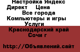 Настройка Яндекс Директ. › Цена ­ 5 000 - Все города Компьютеры и игры » Услуги   . Краснодарский край,Сочи г.